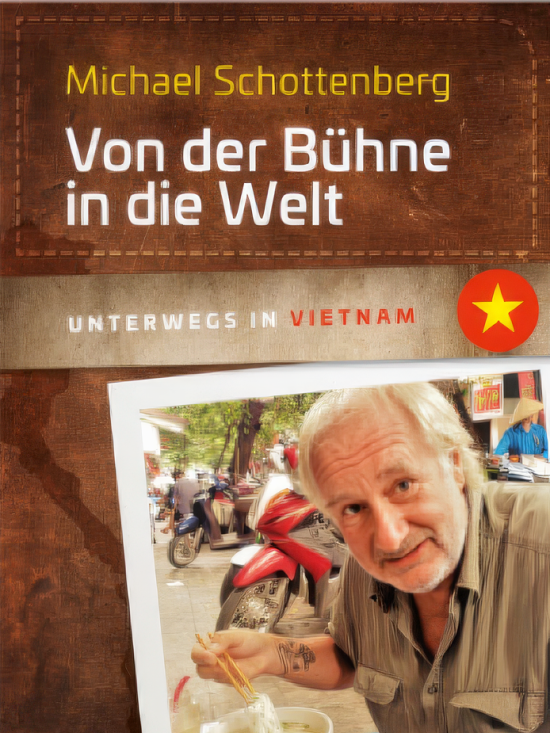 Michael Schottenberg: Von der Bühne in die Welt – Unterwegs in Vietnam